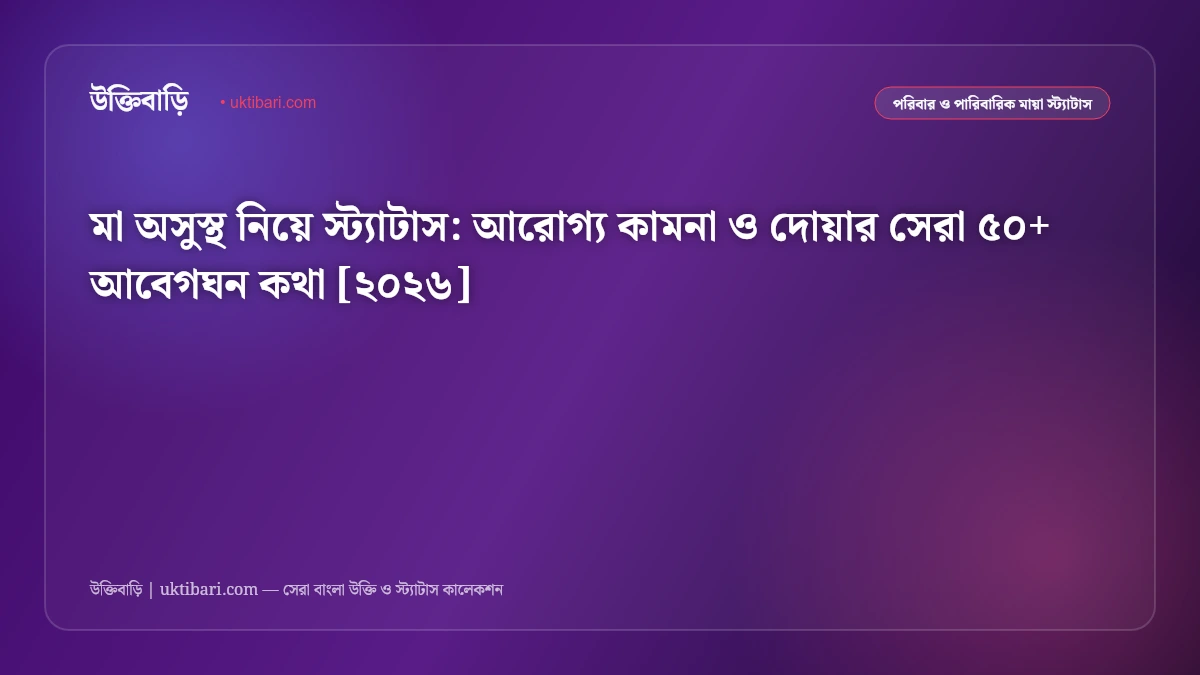 মা অসুস্থ নিয়ে স্ট্যাটাস: আরোগ্য কামনা ও দোয়ার সেরা ৫০+ আবেগঘন কথা [২০২৬]