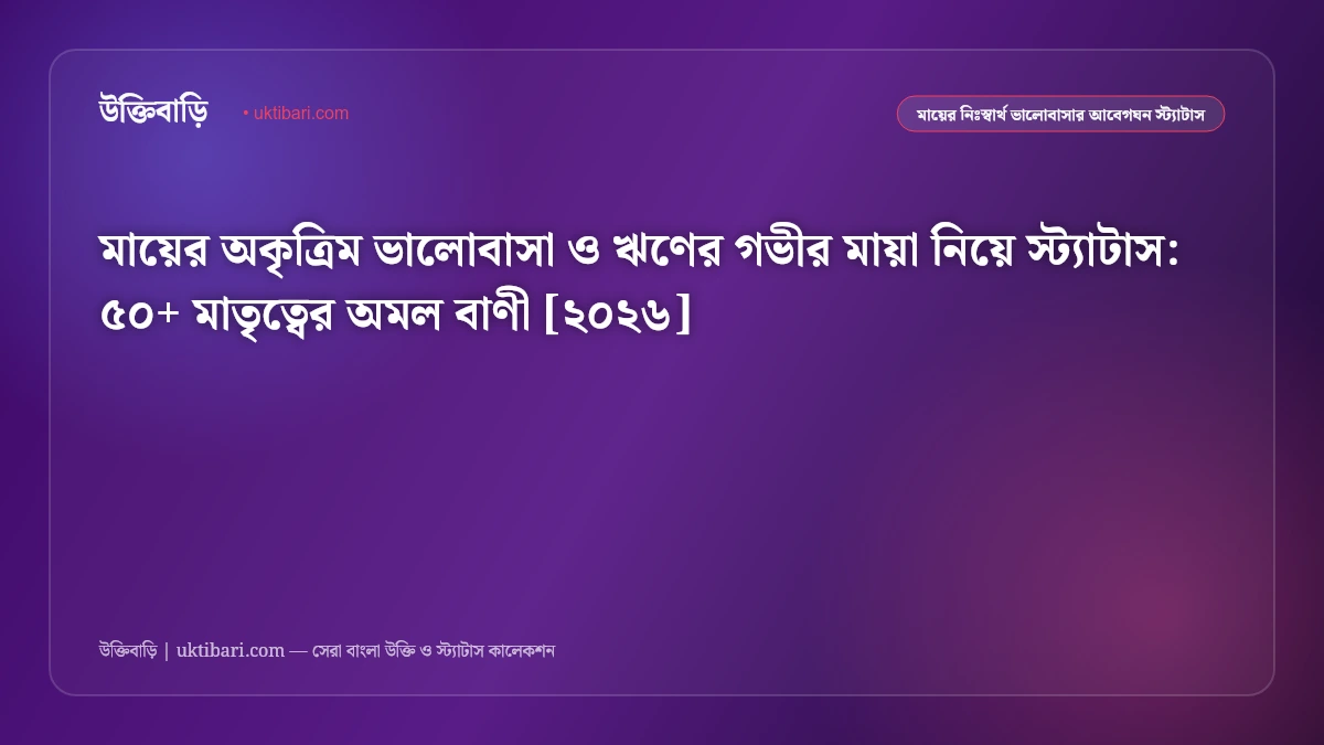 মায়ের অকৃত্রিম ভালোবাসা ও ঋণের গভীর মায়া নিয়ে স্ট্যাটাস: ৫০+ মাতৃত্বের অমল বাণী [২০২৬]