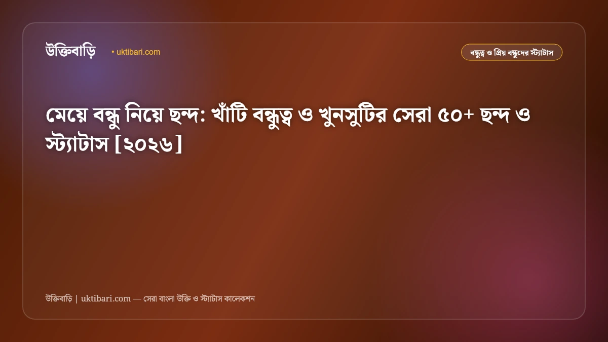 মেয়ে বন্ধু নিয়ে ছন্দ: খাঁটি বন্ধুত্ব ও খুনসুটির সেরা ৫০+ ছন্দ ও স্ট্যাটাস [২০২৬]
