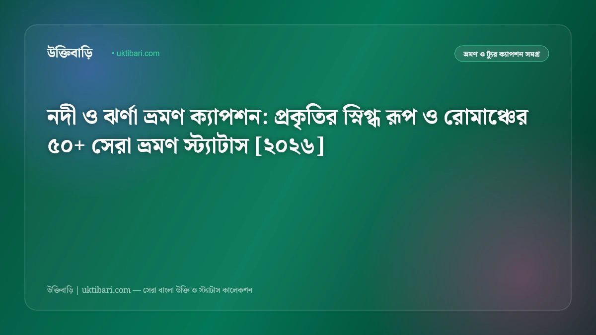 নদী ও ঝর্ণা ভ্রমণ ক্যাপশন: প্রকৃতির স্নিগ্ধ রূপ ও রোমাঞ্চের ৫০+ সেরা ভ্রমণ স্ট্যাটাস [২০২৬]