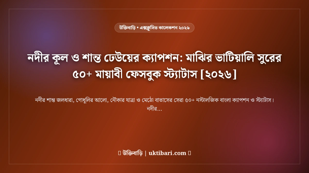 নদীর কূল ও শান্ত ঢেউয়ের ক্যাপশন: মাঝির ভাটিয়ালি সুরের ৫০+ মায়াবী ফেসবুক স্ট্যাটাস [২০২৬]