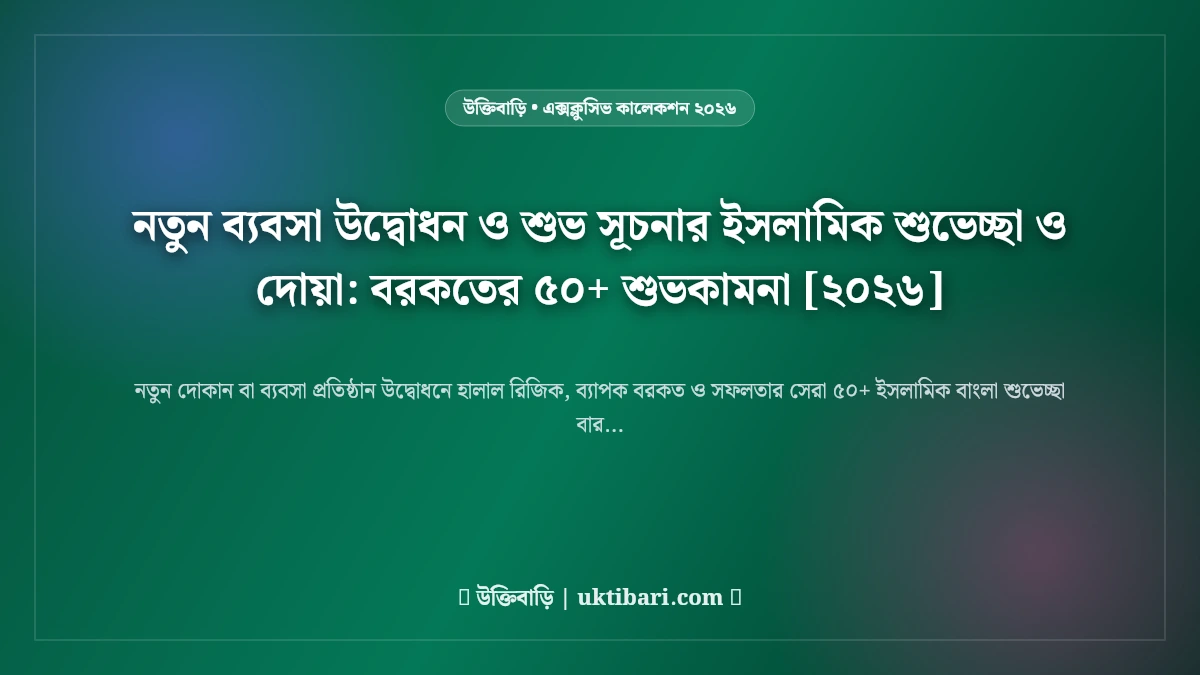 নতুন ব্যবসা উদ্বোধন ও শুভ সূচনার ইসলামিক শুভেচ্ছা ও দোয়া: বরকতের ৫০+ শুভকামনা [২০২৬]