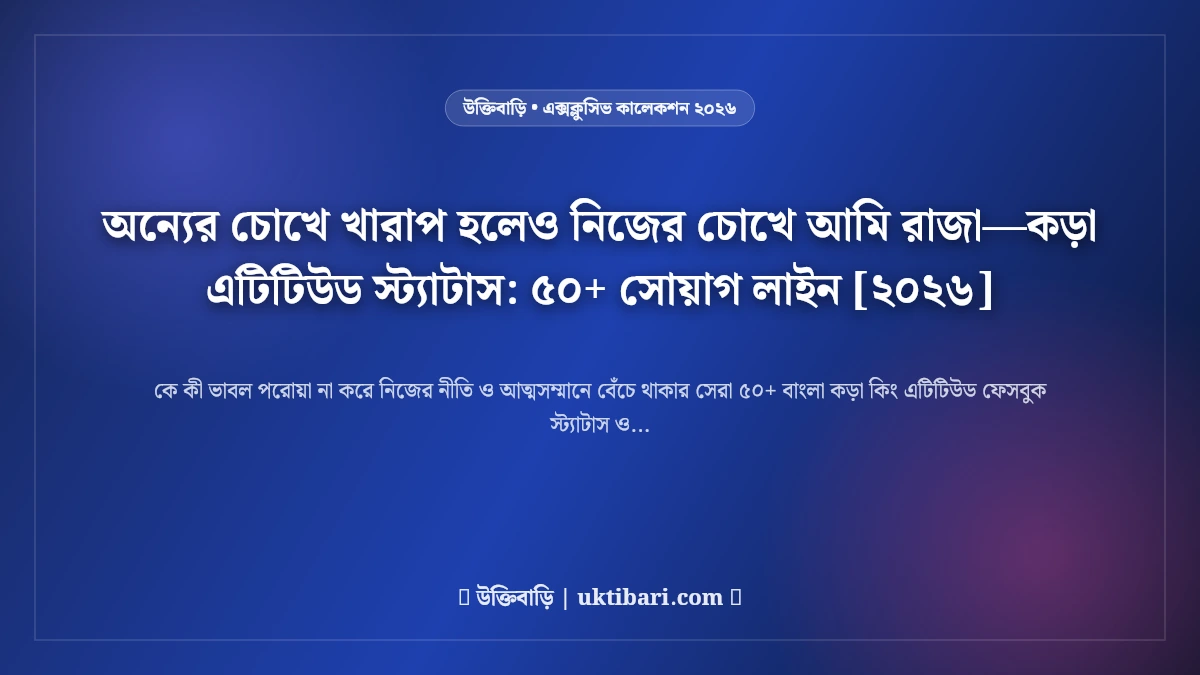 অন্যের চোখে খারাপ হলেও নিজের চোখে আমি রাজা—কড়া এটিটিউড স্ট্যাটাস: ৫০+ সোয়াগ লাইন [২০২৬]