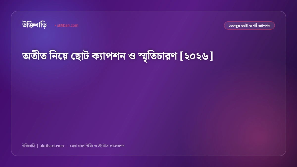 অতীত নিয়ে ছোট ক্যাপশন ও স্মৃতিচারণ [২০২৬]
