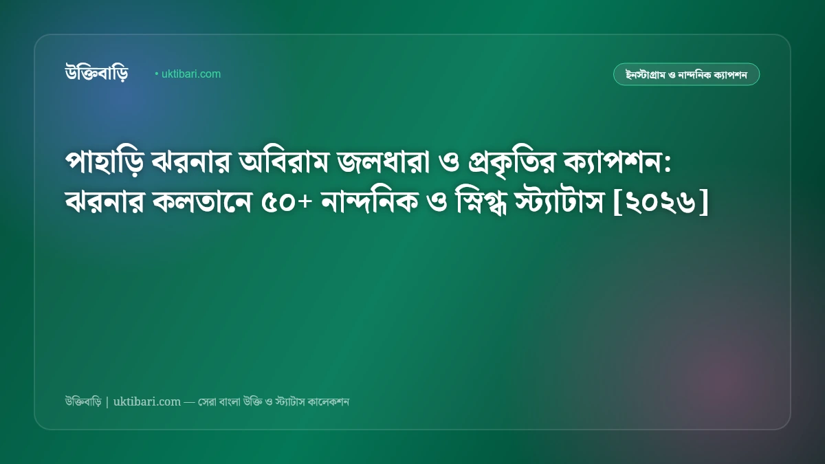 পাহাড়ি ঝরনার অবিরাম জলধারা ও প্রকৃতির ক্যাপশন: ঝরনার কলতানে ৫০+ নান্দনিক ও স্নিগ্ধ স্ট্যাটাস [২০২৬]