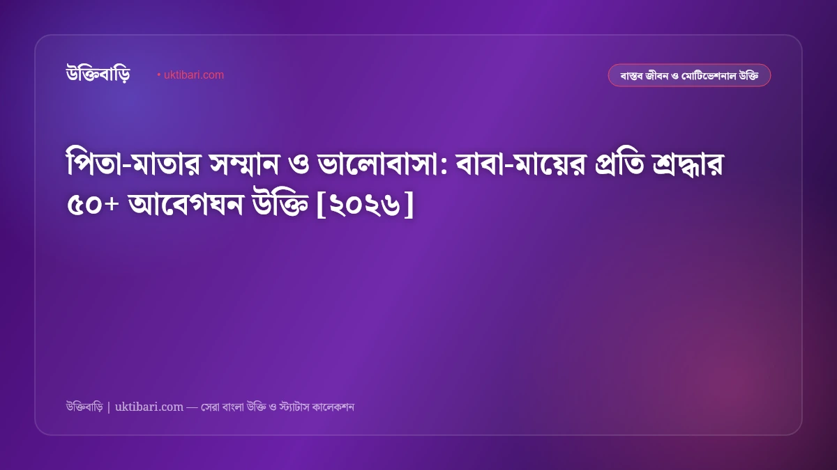 পিতা-মাতার সম্মান ও ভালোবাসা: বাবা-মায়ের প্রতি শ্রদ্ধার ৫০+ আবেগঘন উক্তি [২০২৬]