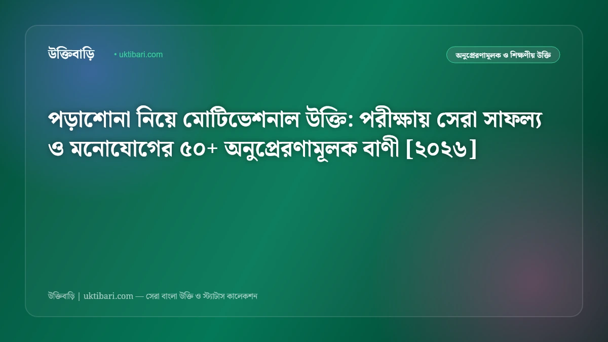 সেরা সেরা মোটিভেশনাল বাণী: পরীক্ষায় সেরা সাফল্য ও মনোযোগের ৫০+ অনুপ্রেরণামূলক উপদেশ [২০২৬]