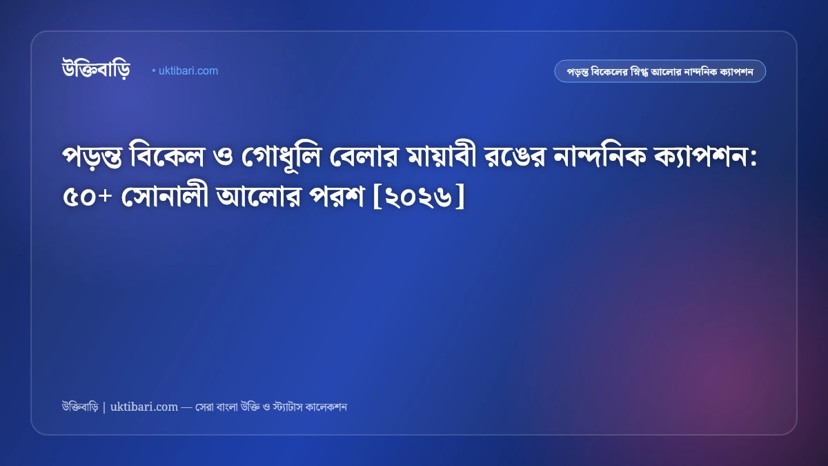 পড়ন্ত বিকেল ও গোধূলি বেলার মায়াবী রঙের নান্দনিক ক্যাপশন: ৫০+ সোনালী আলোর পরশ [২০২৬]