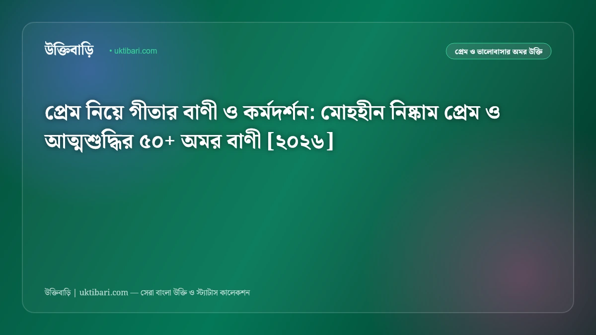 প্রেম নিয়ে গীতার বাণী ও কর্মদর্শন: মোহহীন নিষ্কাম প্রেম ও আত্মশুদ্ধির ৫০+ অমর বাণী [২০২৬]