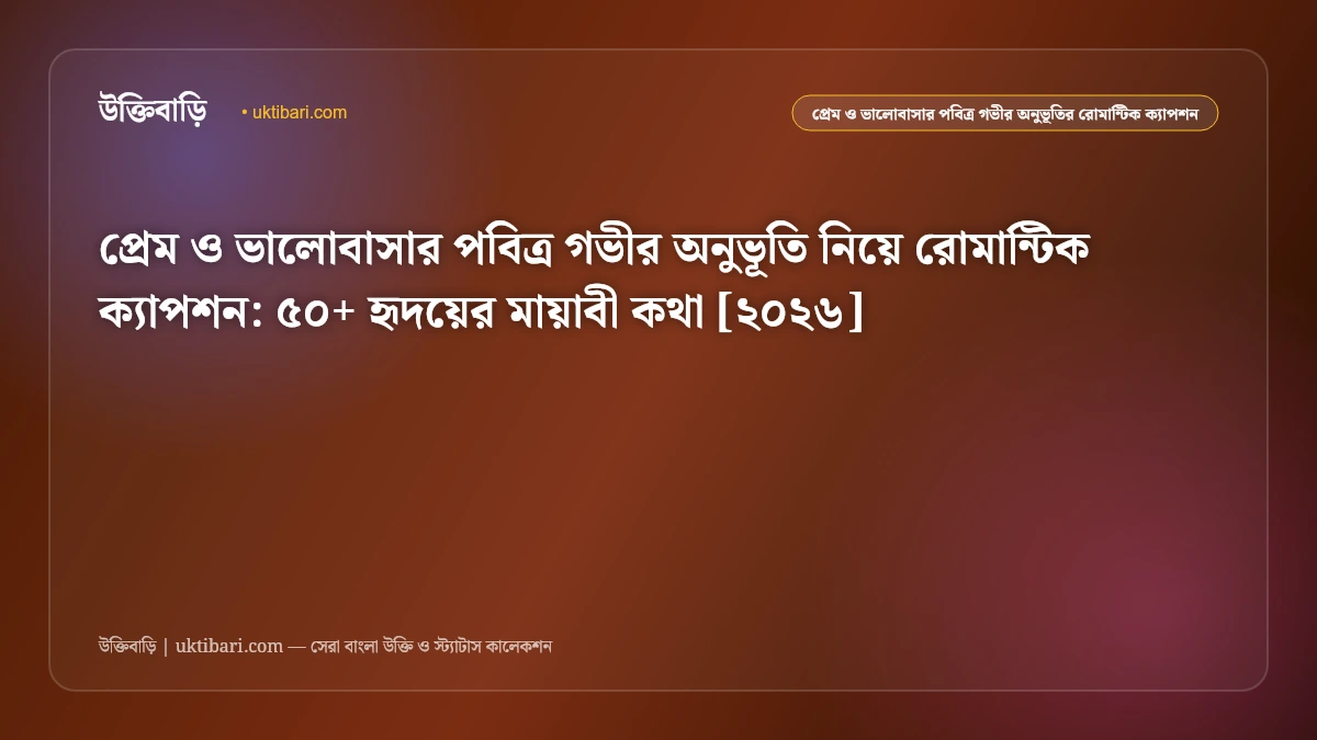 প্রেম ও ভালোবাসার পবিত্র গভীর অনুভূতি নিয়ে রোমান্টিক ক্যাপশন: ৫০+ হৃদয়ের মায়াবী কথা [২০২৬]