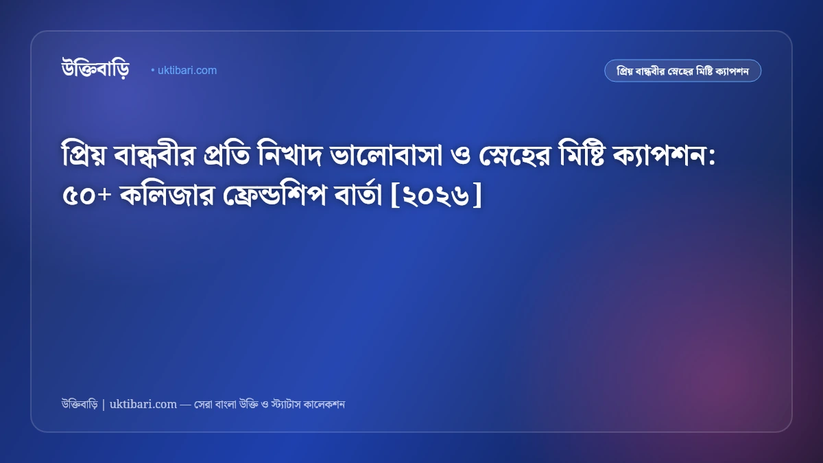 প্রিয় বান্ধবীর প্রতি নিখাদ ভালোবাসা ও স্নেহের মিষ্টি ক্যাপশন: ৫০+ কলিজার ফ্রেন্ডশিপ বার্তা [২০২৬]