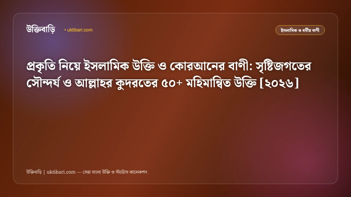 প্রকৃতি নিয়ে ইসলামিক উক্তি ও কোরআনের বাণী: সৃষ্টিজগতের সৌন্দর্য ও আল্লাহর কুদরতের ৫০+ মহিমান্বিত উক্তি [২০২৬]