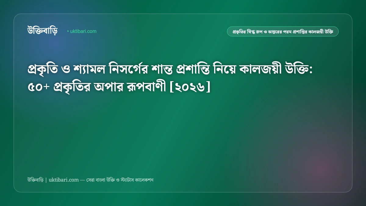 প্রকৃতি ও শ্যামল নিসর্গ নিয়ে সেরা উক্তি [২০২৬] - উক্তিবাড়ি