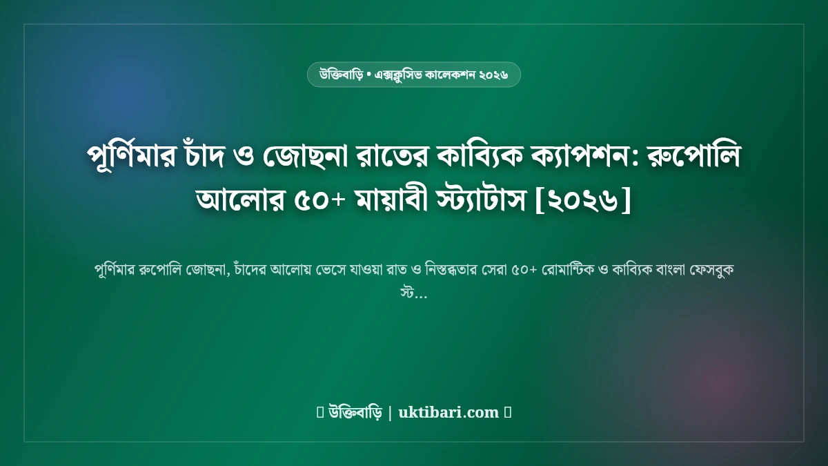 পূর্ণিমার চাঁদ ও জোছনা রাতের কাব্যিক ক্যাপশন: রুপোলি আলোর ৫০+ মায়াবী স্ট্যাটাস [২০২৬]