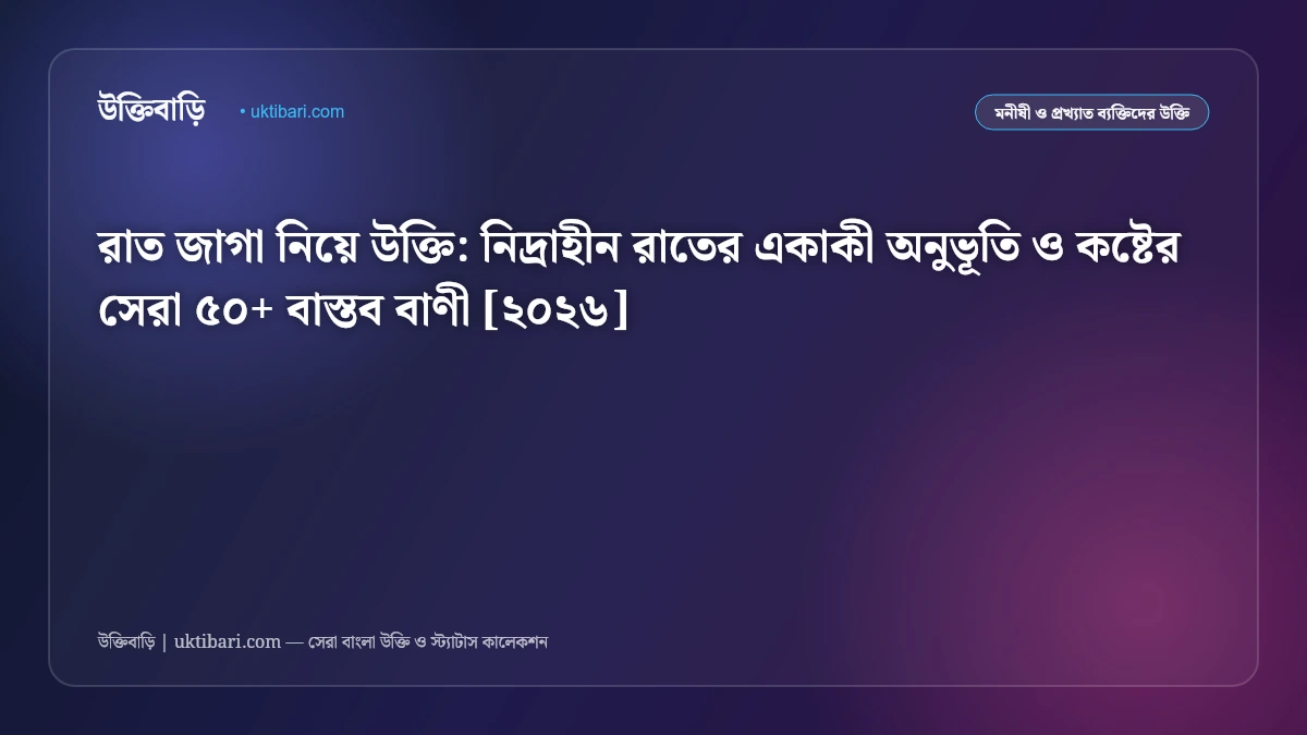রাত জাগা নিয়ে উক্তি: নিদ্রাহীন রাতের একাকী অনুভূতি ও কষ্টের সেরা ৫০+ বাস্তব বাণী [২০২৬]