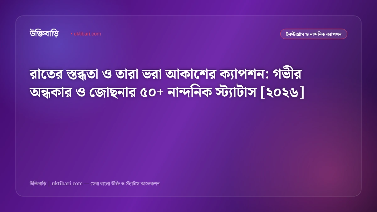 রাতের স্তব্ধতা ও তারা ভরা আকাশের ক্যাপশন: গভীর অন্ধকার ও জোছনার ৫০+ নান্দনিক স্ট্যাটাস [২০২৬]