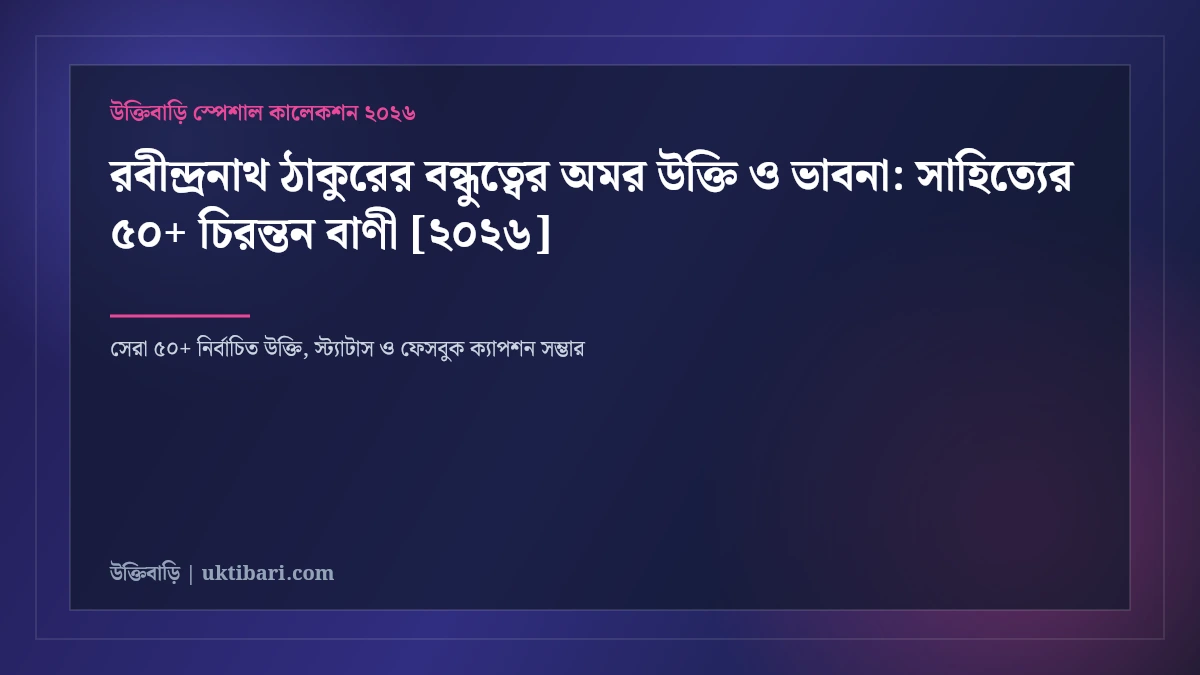 রবীন্দ্রনাথ ঠাকুরের বন্ধুত্বের অমর উক্তি ও ভাবনা: সাহিত্যের ৫০+ চিরন্তন বাণী [২০২৬]