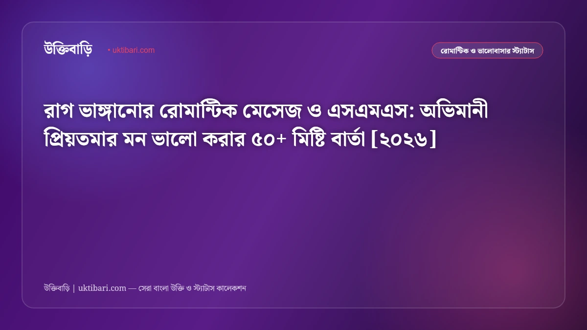 রাগ ভাঙ্গানোর রোমান্টিক মেসেজ ও এসএমএস: অভিমানী প্রিয়তমার মন ভালো করার ৫০+ মিষ্টি বার্তা [২০২৬]