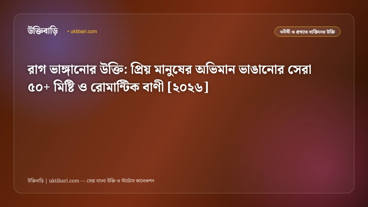 রাগ ভাঙ্গানোর উক্তি: প্রিয় মানুষের অভিমান ভাঙানোর সেরা ৫০+ মিষ্টি ও রোমান্টিক বাণী [২০২৬]