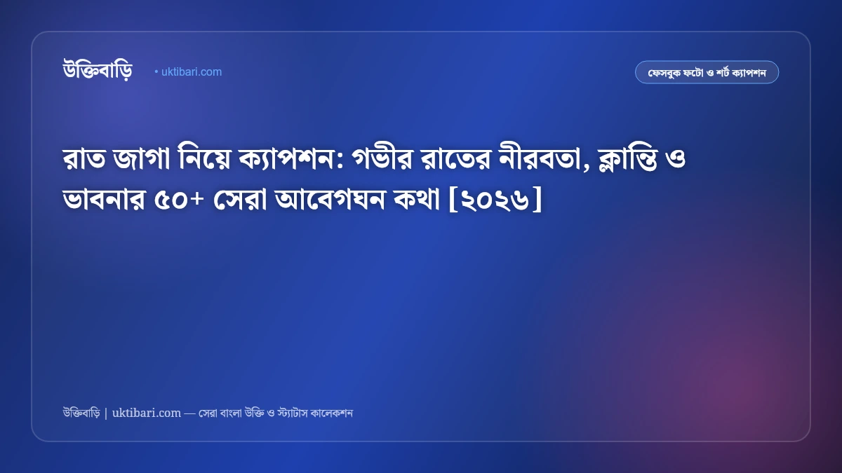 রাত জাগা নিয়ে ক্যাপশন: গভীর রাতের নীরবতা, ক্লান্তি ও ভাবনার ৫০+ সেরা আবেগঘন কথা [২০২৬]