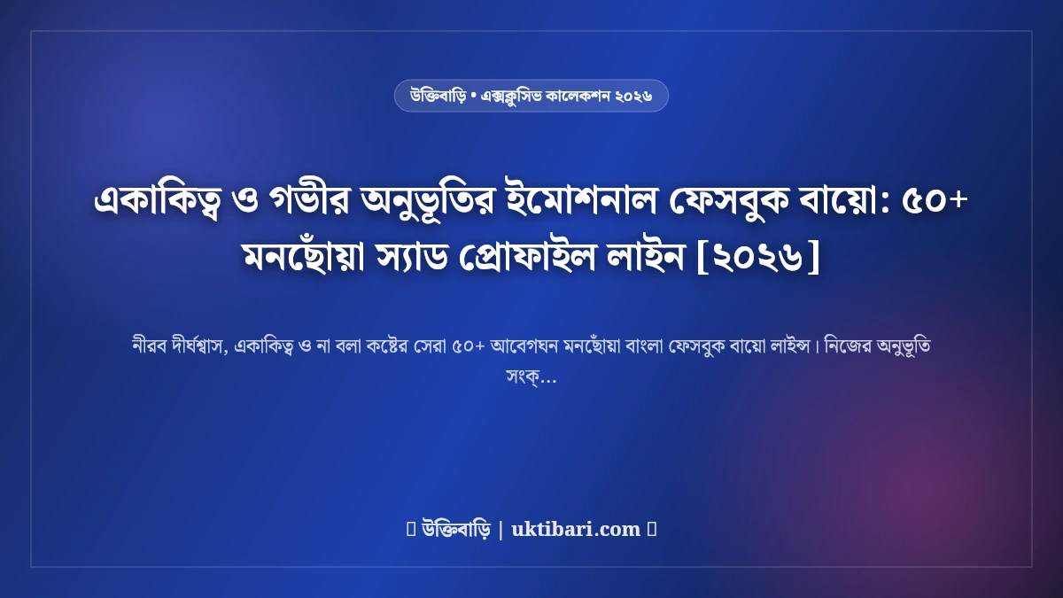 একাকিত্ব ও গভীর অনুভূতির ইমোশনাল ফেসবুক বায়ো: ৫০+ মনছোঁয়া স্যাড প্রোফাইল লাইন [২০২৬]