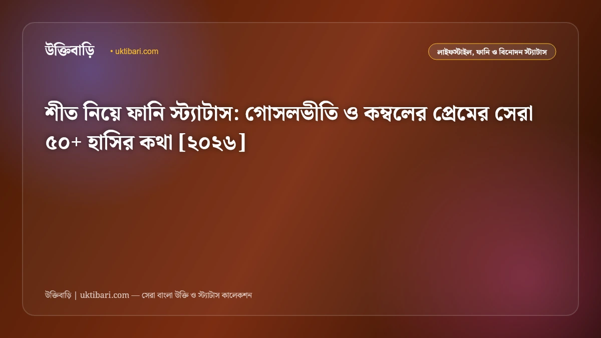 শীত নিয়ে ফানি স্ট্যাটাস: গোসলভীতি ও কম্বলের প্রেমের সেরা ৫০+ হাসির কথা [২০২৬]