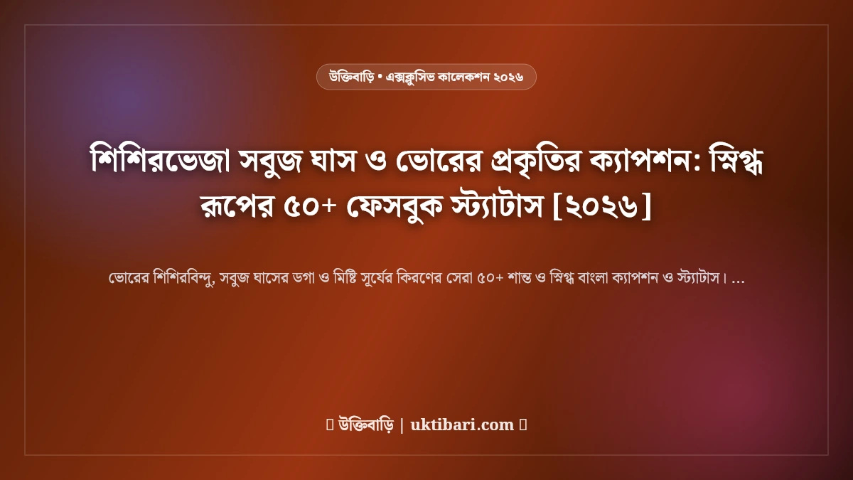 শিশিরভেজা সবুজ ঘাস ও ভোরের প্রকৃতির ক্যাপশন: স্নিগ্ধ রূপের ৫০+ ফেসবুক স্ট্যাটাস [২০২৬]