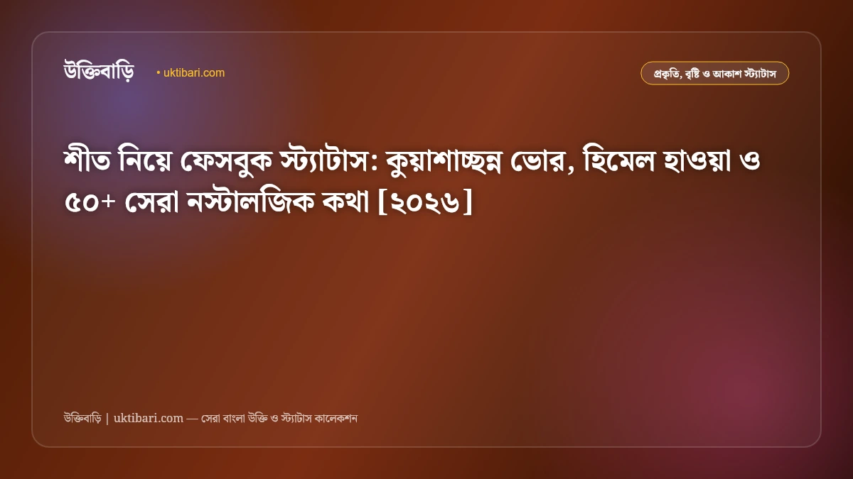 শীত নিয়ে ফেসবুক স্ট্যাটাস: কুয়াশাচ্ছন্ন ভোর, হিমেল হাওয়া ও ৫০+ সেরা নস্টালজিক কথা [২০২৬]