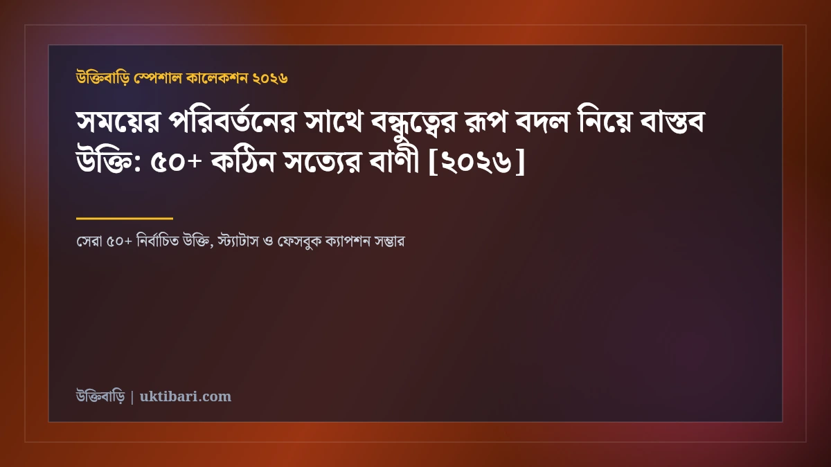 সময়ের পরিবর্তনের সাথে বন্ধুত্বের রূপ বদল নিয়ে বাস্তব উক্তি: ৫০+ কঠিন সত্যের বাণী [২০২৬]