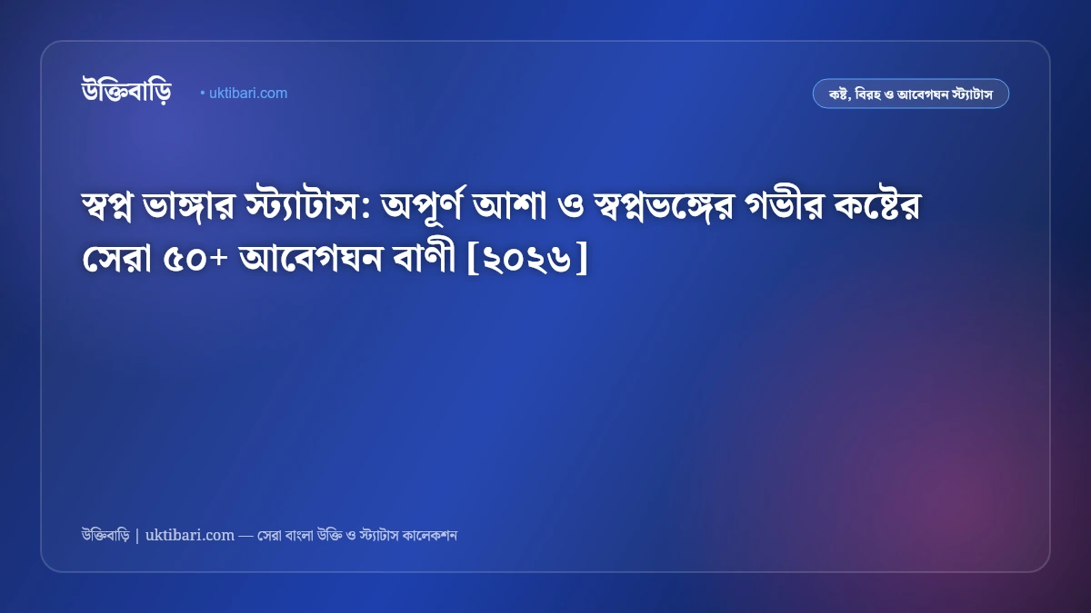 স্বপ্ন ভাঙ্গার স্ট্যাটাস: অপূর্ণ আশা ও স্বপ্নভঙ্গের গভীর কষ্টের সেরা ৫০+ আবেগঘন বাণী [২০২৬]