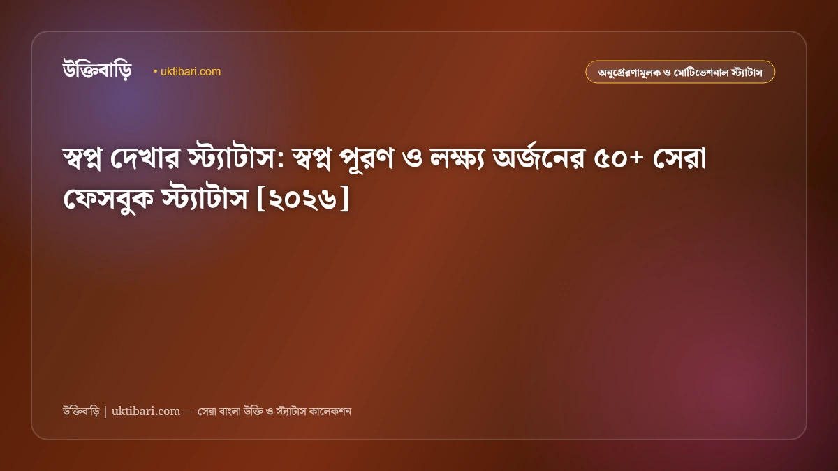স্বপ্ন দেখার স্ট্যাটাস: স্বপ্ন পূরণ ও লক্ষ্য অর্জনের ৫০+ সেরা ফেসবুক স্ট্যাটাস [২০২৬]