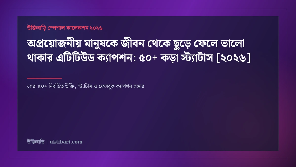 অপ্রয়োজনীয় মানুষকে জীবন থেকে ছুড়ে ফেলে ভালো থাকার এটিটিউড ক্যাপশন: ৫০+ কড়া স্ট্যাটাস [২০২৬]
