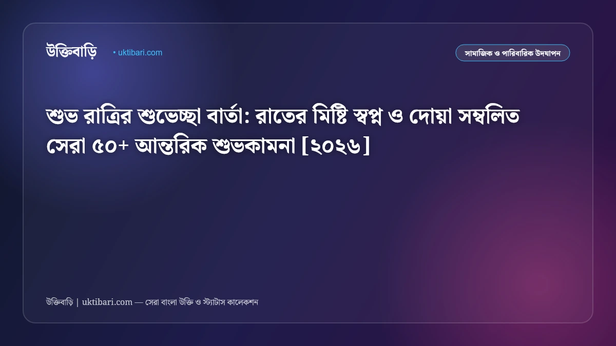 শুভ রাত্রির শুভেচ্ছা বার্তা: রাতের মিষ্টি স্বপ্ন ও দোয়া সম্বলিত সেরা ৫০+ আন্তরিক শুভকামনা [২০২৬]