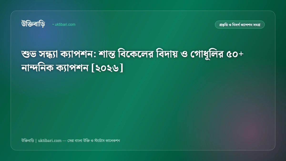 শুভ সন্ধ্যা ক্যাপশন: শান্ত বিকেলের বিদায় ও গোধূলির ৫০+ নান্দনিক ক্যাপশন [২০২৬]