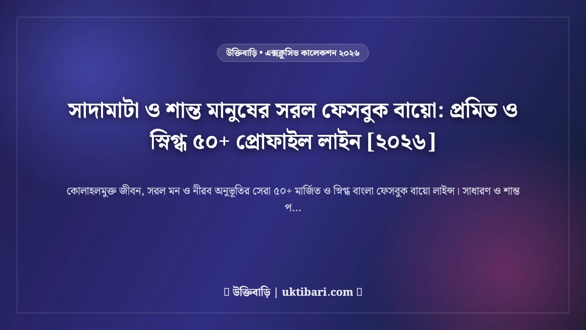 সাদামাটা ও শান্ত মানুষের সরল ফেসবুক বায়ো: প্রমিত ও স্নিগ্ধ ৫০+ প্রোফাইল লাইন [২০২৬]