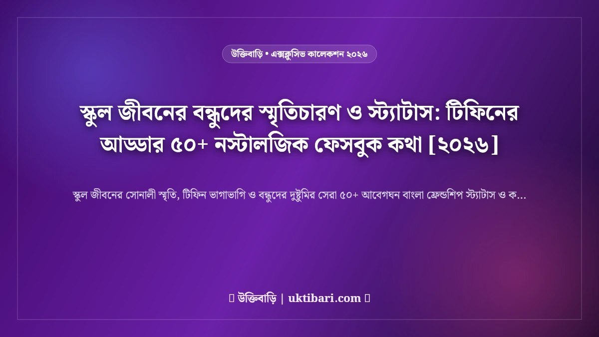 স্কুল জীবনের বন্ধুদের স্মৃতিচারণ ও স্ট্যাটাস: টিফিনের আড্ডার ৫০+ নস্টালজিক ফেসবুক কথা [২০২৬]
