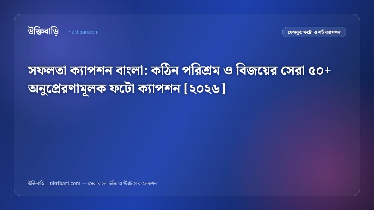 সফলতা ক্যাপশন বাংলা: কঠিন পরিশ্রম ও বিজয়ের সেরা ৫০+ অনুপ্রেরণামূলক ফটো ক্যাপশন [২০২৬]