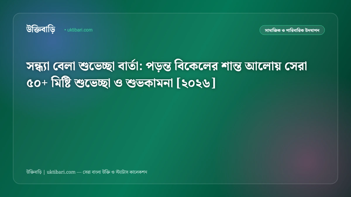 সন্ধ্যা বেলা শুভেচ্ছা বার্তা: পড়ন্ত বিকেলের শান্ত আলোয় সেরা ৫০+ মিষ্টি শুভেচ্ছা ও শুভকামনা [২০২৬]