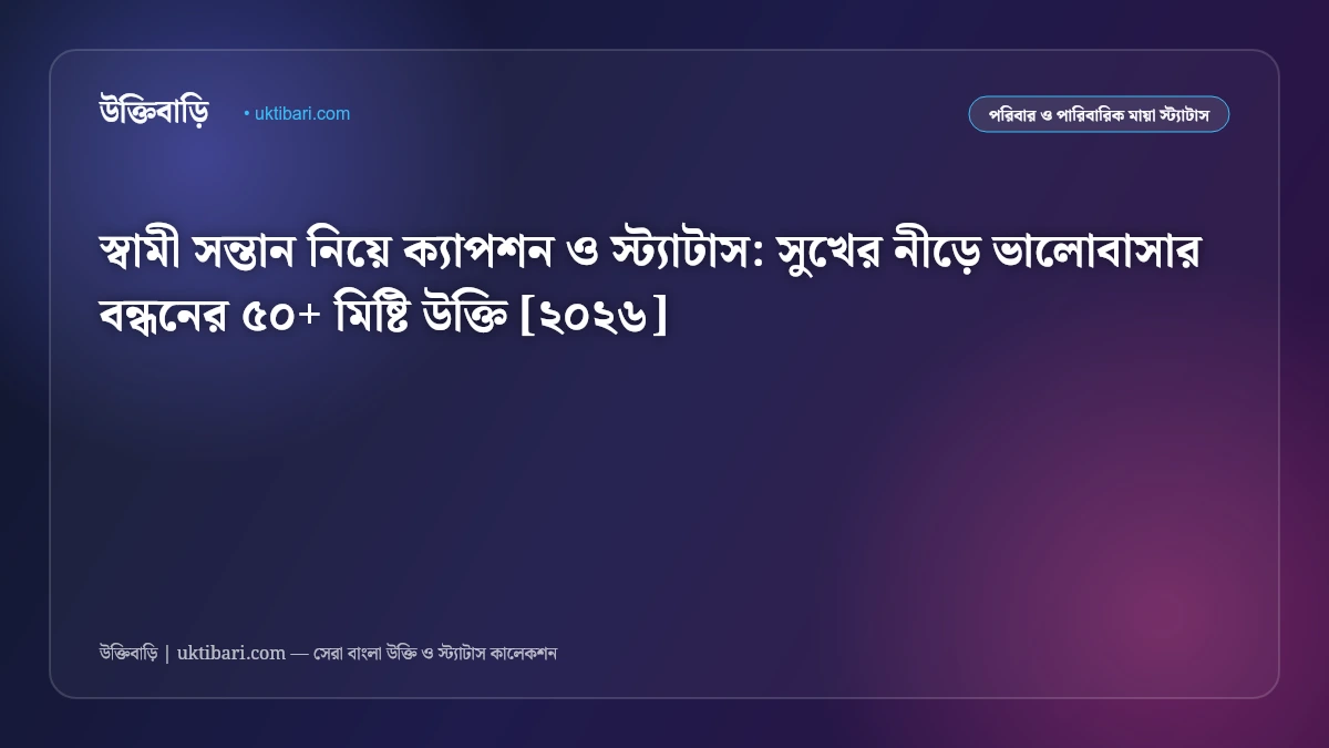 স্বামী সন্তান নিয়ে ক্যাপশন ও স্ট্যাটাস: সুখের নীড়ে ভালোবাসার বন্ধনের ৫০+ মিষ্টি উক্তি [২০২৬]
