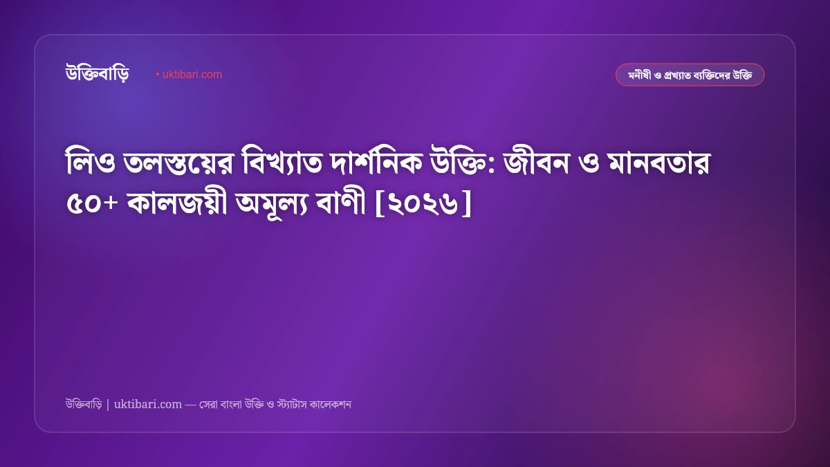 লিও তলস্তয়ের বিখ্যাত দার্শনিক উক্তি: জীবন ও মানবতার ৫০+ কালজয়ী অমূল্য বাণী [২০২৬]