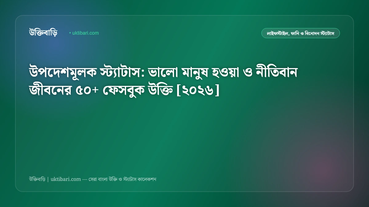 উপদেশমূলক স্ট্যাটাস: ভালো মানুষ হওয়া ও নীতিবান জীবনের ৫০+ ফেসবুক উক্তি [২০২৬]