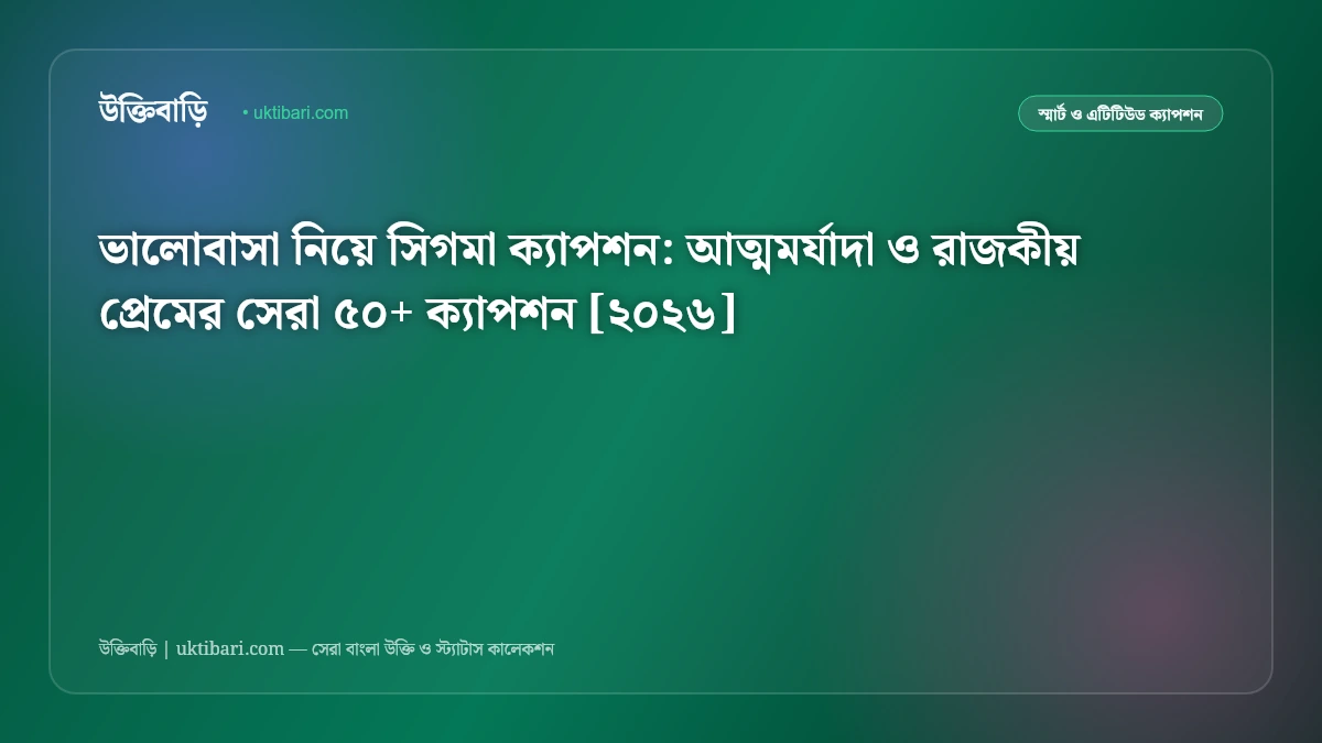 ভালোবাসা নিয়ে সিগমা ক্যাপশন: আত্মমর্যাদা ও রাজকীয় প্রেমের সেরা ৫০+ ক্যাপশন [২০২৬]