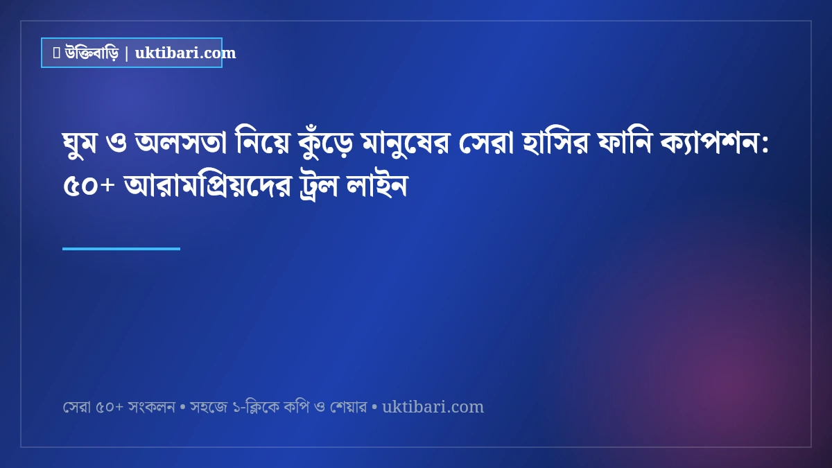 ঘুম ও অলসতা নিয়ে কুঁড়ে মানুষের সেরা হাসির ফানি ক্যাপশন: ৫০+ আরামপ্রিয়দের ট্রল লাইন [২০২৬]