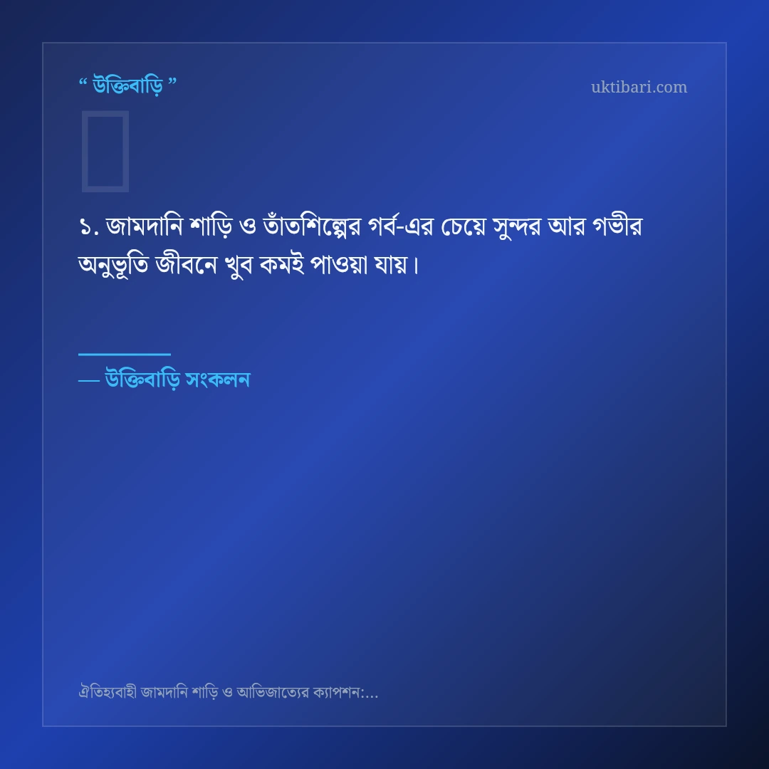 জামদানি শাড়ি ও তাঁতশিল্পের গর্ব নিয়ে নির্বাচিত উক্তি ও স্ট্যাটাস কার্ড 1