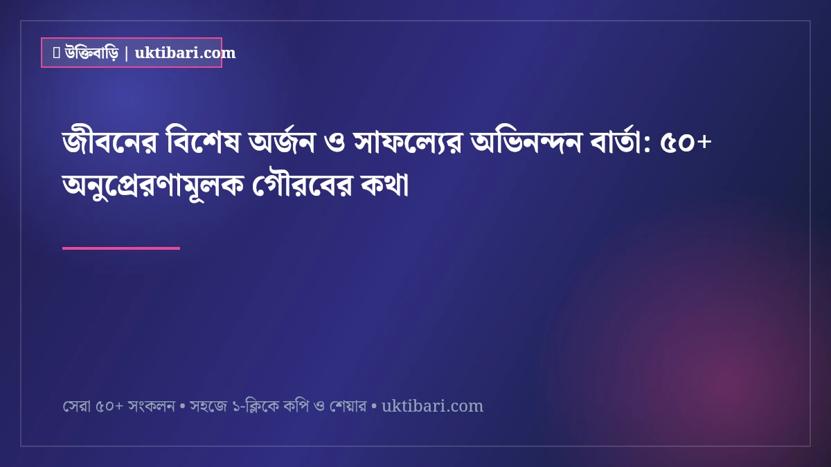 জীবনের বিশেষ অর্জন ও সাফল্যের অভিনন্দন বার্তা: ৫০+ অনুপ্রেরণামূলক গৌরবের কথা [২০২৬]