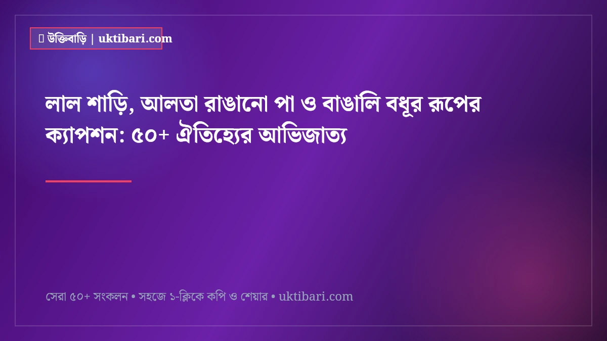 লাল শাড়ি, আলতা রাঙানো পা ও বাঙালি বধূর রূপের ক্যাপশন: ৫০+ ঐতিহ্যের আভিজাত্য [২০২৬]
