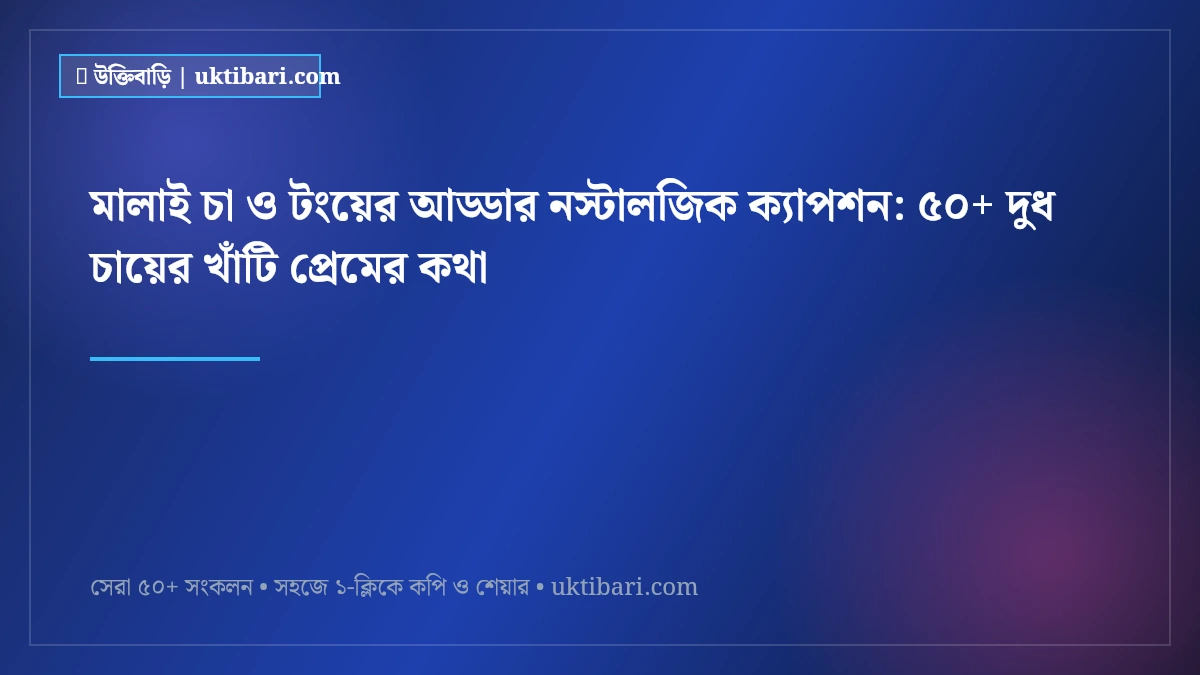 মালাই চা ও টংয়ের আড্ডার নস্টালজিক ক্যাপশন: ৫০+ দুধ চায়ের খাঁটি প্রেমের কথা [২০২৬]