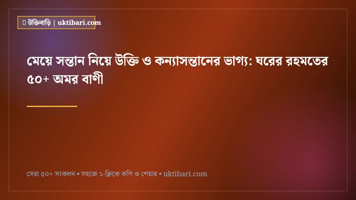 মেয়ে সন্তান নিয়ে উক্তি ও কন্যাসন্তানের ভাগ্য: ঘরের রহমতের ৫০+ অমর বাণী [২০২৬]