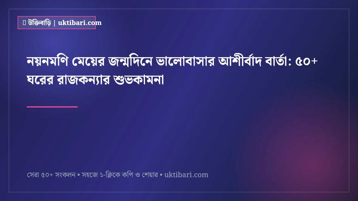 নয়নমণি মেয়ের জন্মদিনে ভালোবাসার আশীর্বাদ বার্তা: ৫০+ ঘরের রাজকন্যার শুভকামনা [২০২৬]