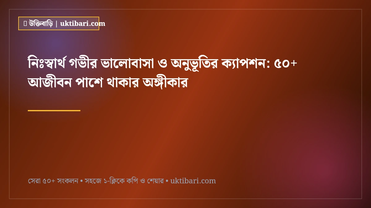 নিঃস্বার্থ গভীর ভালোবাসা ও অনুভূতির ক্যাপশন: ৫০+ আজীবন পাশে থাকার অঙ্গীকার [২০২৬]